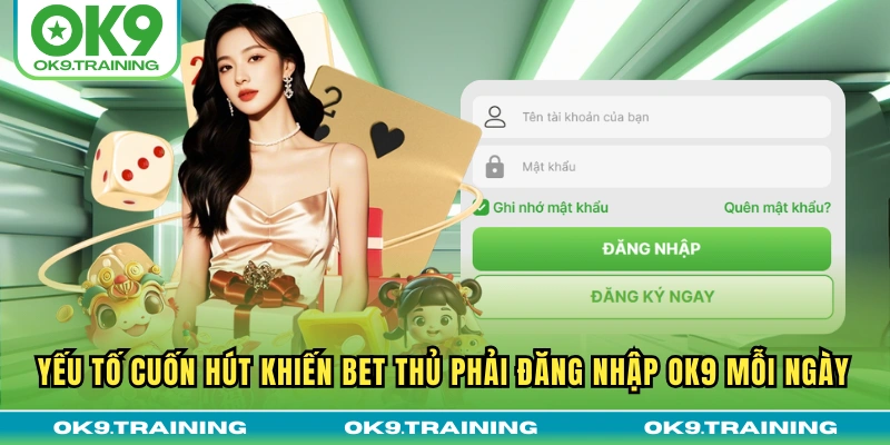 Yếu tố cuốn hút khiến bet thủ phải đăng nhập OK9 mỗi ngày